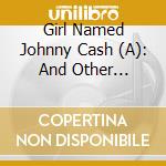 Girl Named Johnny Cash (A): And Other Tribute Songs / Various cd musicale di ARTISTI VARI