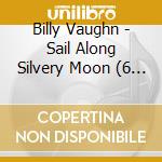 Billy Vaughn - Sail Along Silvery Moon (6 Cd) cd musicale di BILLY VAUGHN (6 CD)