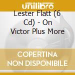Lester Flatt (6 Cd) - On Victor Plus More cd