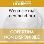 Wenn sie mal nen hund bra cd