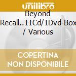 Beyond Recall..11Cd/1Dvd-Box / Various cd musicale di Artisti Vari