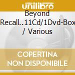 Beyond Recall..11Cd/1Dvd-Box / Various cd