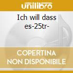 Ich will dass es-25tr- cd