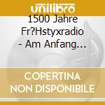 1500 Jahre Fr?Hstyxradio - Am Anfang War Das Ei (9 Cd) cd musicale di 1500 Jahre Fr?Hstyxradio