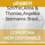Sch?Fer,Anna & Thomas,Angelika - Seemanns Braut Ist Die See cd musicale di Angelika Thomas