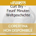 Curt Bry - Feunf Minuten Weltgeschichte cd