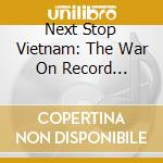 Next Stop Vietnam: The War On Record 1961-2008 / Various (13 Cd) cd musicale di V.A.(DYLAN/BAEZ/DOOR