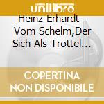 Heinz Erhardt - Vom Schelm,Der Sich Als Trottel Gab cd musicale di Heinz Erhardt