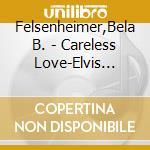 Felsenheimer,Bela B. - Careless Love-Elvis Presley (12 Cd) cd musicale di Felsenheimer,Bela B.