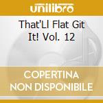 That'Ll Flat Git It! Vol. 12 cd