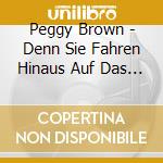 Peggy Brown - Denn Sie Fahren Hinaus Auf Das Meer cd musicale di Peggy Brown