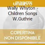 Wally Whyton - Children Songs W.Guthrie cd musicale di WHYTON WALLY