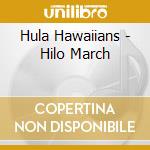 Hula Hawaiians - Hilo March cd musicale di Hawaiians Hula