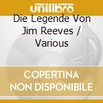 Die Legende Von Jim Reeves / Various cd musicale di Artisti Vari