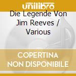 Die Legende Von Jim Reeves / Various cd