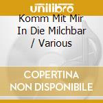 Komm Mit Mir In Die Milchbar / Various cd