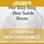 Pee Wee King - Blue Suede Shoes cd musicale di Pee wee King
