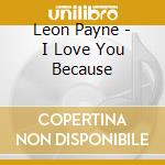 Leon Payne - I Love You Because cd musicale di LEON PAYNE