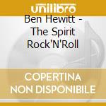 Ben Hewitt - The Spirit Rock'N'Roll cd musicale di HEWITT BEN
