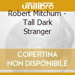 Robert Mitchum - Tall Dark Stranger cd