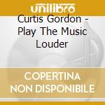 Curtis Gordon - Play The Music Louder