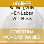 Berking,Willy - Ein Leben Voll Musik cd musicale di Willy Berking