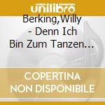 Berking,Willy - Denn Ich Bin Zum Tanzen Geboren cd musicale di Willy Berking