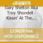 Gary Shelton Aka Troy Shondell - Kissin' At The Drive-In cd musicale di GARY SHELTON AKA TRO