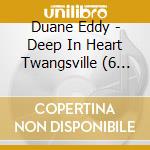 Duane Eddy - Deep In Heart Twangsville (6 Cd) cd musicale di DUANE EDDY