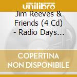 Jim Reeves & Friends (4 Cd) - Radio Days Vol.1 cd musicale di JIM REEVES & FRIENDS