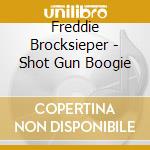 Freddie Brocksieper - Shot Gun Boogie cd musicale di Freddie Brocksieper