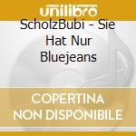 ScholzBubi - Sie Hat Nur Bluejeans cd