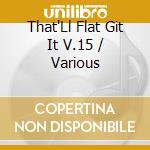 That'Ll Flat Git It V.15 / Various cd musicale di AA.VV.