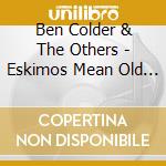 Ben Colder & The Others - Eskimos Mean Old Queens & Little Bitty Steers cd
