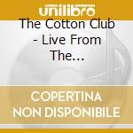 The Cotton Club - Live From The... cd musicale di COTTON CLUB