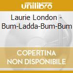 Laurie London - Bum-Ladda-Bum-Bum cd musicale di Laurie London
