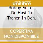 Bobby Solo - Du Hast Ja Tranen In Den. cd
