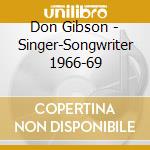 Don Gibson - Singer-Songwriter 1966-69 cd musicale di Don Gibson