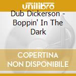 Dub Dickerson - Boppin' In The Dark cd musicale di DUB DICKERSON