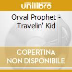 Orval Prophet - Travelin' Kid cd musicale di Prophet Orval