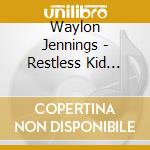 Waylon Jennings - Restless Kid Live At Jd'S cd musicale di WAYLOM JENNINGS