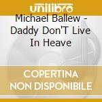 Michael Ballew - Daddy Don'T Live In Heave