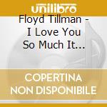 Floyd Tillman - I Love You So Much It... cd musicale di TILLMAN FLOYD