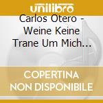 Carlos Otero - Weine Keine Trane Um Mich Bella Maria cd