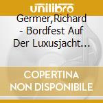 Germer,Richard - Bordfest Auf Der Luxusjacht Von Kuli cd musicale di Richard Germer