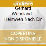 Gerhard Wendland - Heimweh Nach Dir cd musicale di Gerhard Wendland