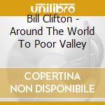 Bill Clifton - Around The World To Poor Valley cd musicale di Bill Clifton