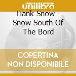 Hank Snow - Snow South Of The Bord cd
