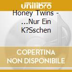 Honey Twins - ...Nur Ein K?Sschen cd musicale di Twins Honey