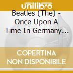 Beatles (The) - Once Upon A Time In Germany (2 Cd) cd musicale di BEATLES